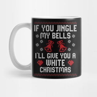 If You Jingle My Bells I'll Give You A White Christmas Mug
